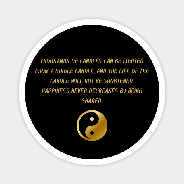 Thousands of Candles Can Be Lighted From A Single Candle, And The Life of The Candle Will Not Be Shortened. Happiness Never Decreases By Being Shared. Magnet by BuddhaWay